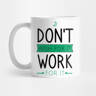 Don't wish for it work for it Mug